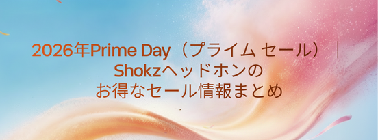 2026年Prime Day(プライムデー セール)|Shokzイヤホンのお得なセール情報まとめ